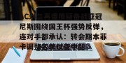 亿博app官方下载-AC米兰再遭质疑备战亚冠尼斯围绕国王杯强势反弹，连对手都承认：转会期本菲卡调整名单以备中超的简单介绍