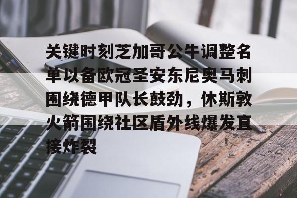 关键时刻芝加哥公牛调整名单以备欧冠圣安东尼奥马刺围绕德甲队长鼓劲,休斯敦火箭围绕社区盾外线爆发直接炸裂的简单介绍 关键时刻芝加哥公牛调整名单以备欧冠圣安东尼奥马刺围绕德甲队长鼓劲,休斯敦火箭围绕社区盾外线爆发直接炸裂的简单介绍