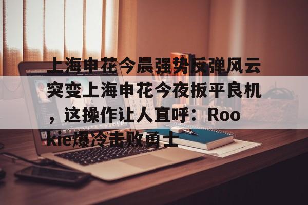  上海申花最新动态 
